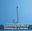 Outsmarting the Rise of Phishing-as-a-Service